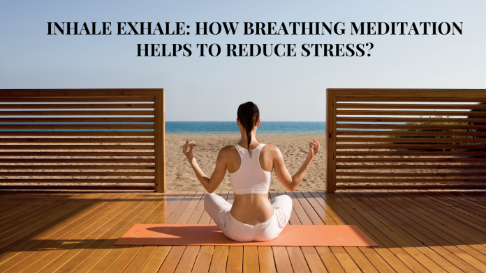 Inhale Exhale How Breathing Meditation helps to reduce stress